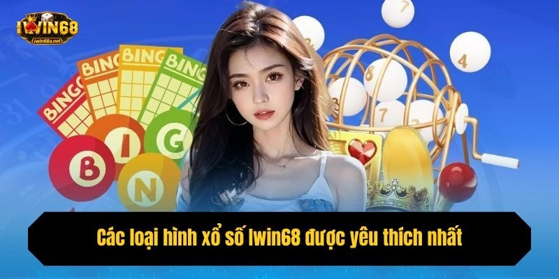 Các loại hình xổ số Iwin68 được yêu thích nhất