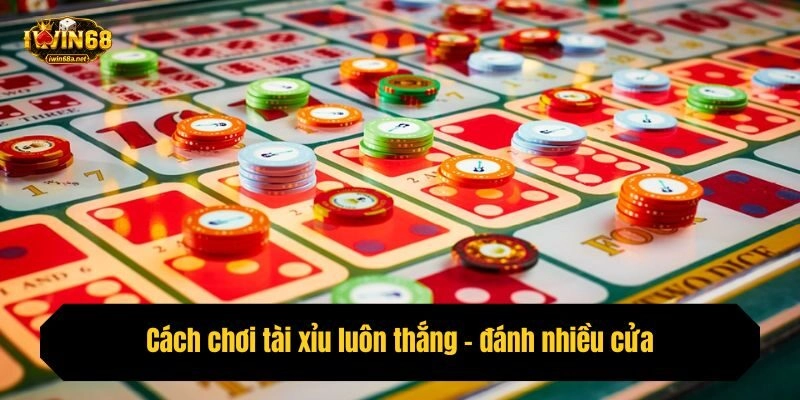 Cách chơi tài xỉu luôn thắng - đánh nhiều cửa
