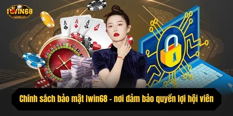 Chính sách bảo mật Iwin68 - nơi đảm bảo quyền lợi hội viên