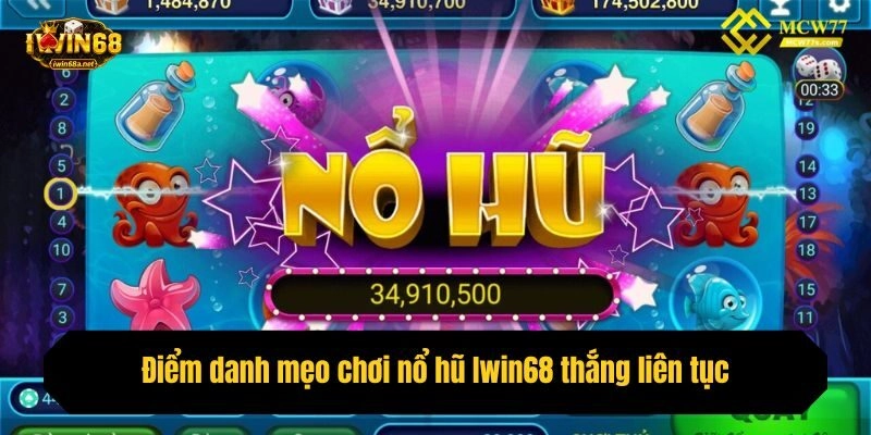 Điểm danh mẹo chơi nổ hũ Iwin68 thắng liên tục