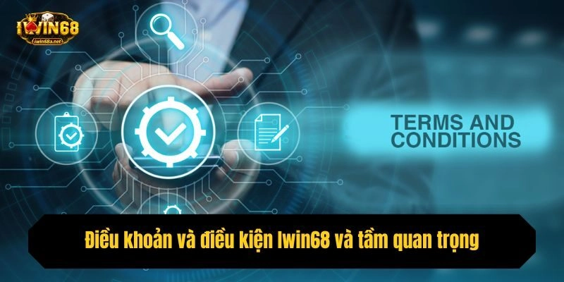 Điều khoản và điều kiện Iwin68 và tầm quan trọng