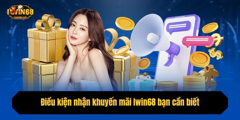 Điều kiện nhận khuyến mãi Iwin68 bạn cần biết