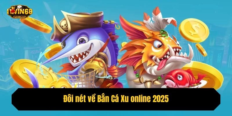 Đôi nét về Bắn Cá Xu online 2025