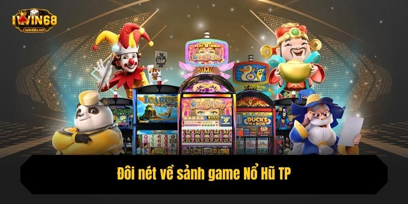 Đôi nét về sảnh game Nổ Hũ TP