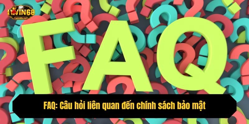 FAQ: Câu hỏi liên quan đến chính sách bảo mật tại Iwin68?