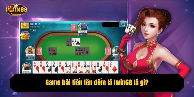 Game bài tiến lên đếm lá Iwin68 là gì?