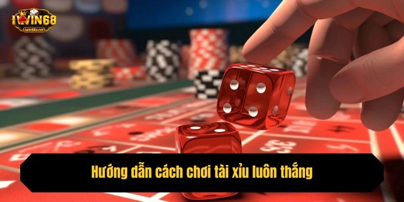 Hướng dẫn cách chơi tài xỉu luôn thắng từ cao thủ Iwin68