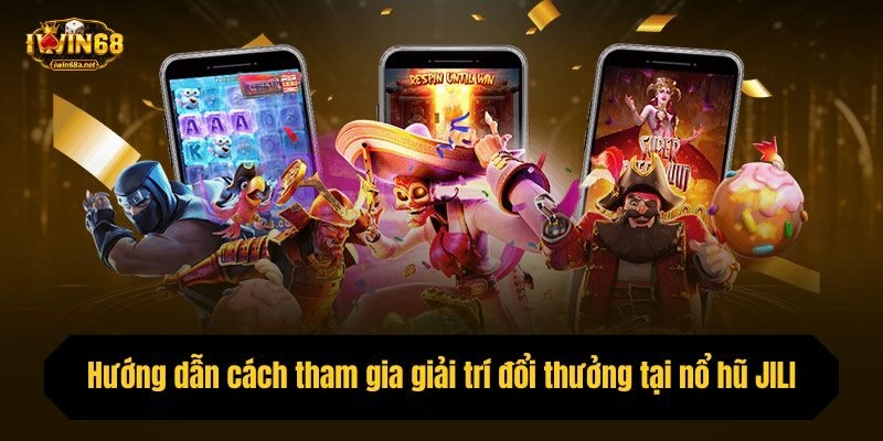 Hướng dẫn cách tham gia giải trí đổi thưởng tại nổ hũ JILI