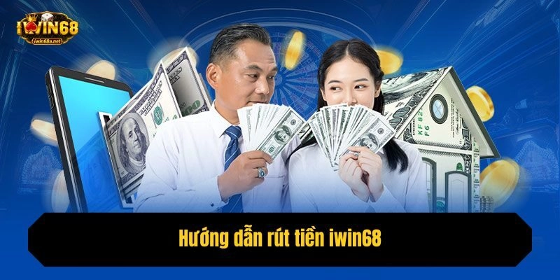 Hướng dẫn rút tiền iwin68