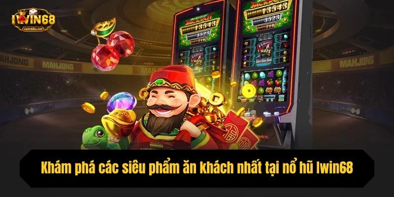 Khám phá các siêu phẩm ăn khách nhất tại nổ hũ Iwin68