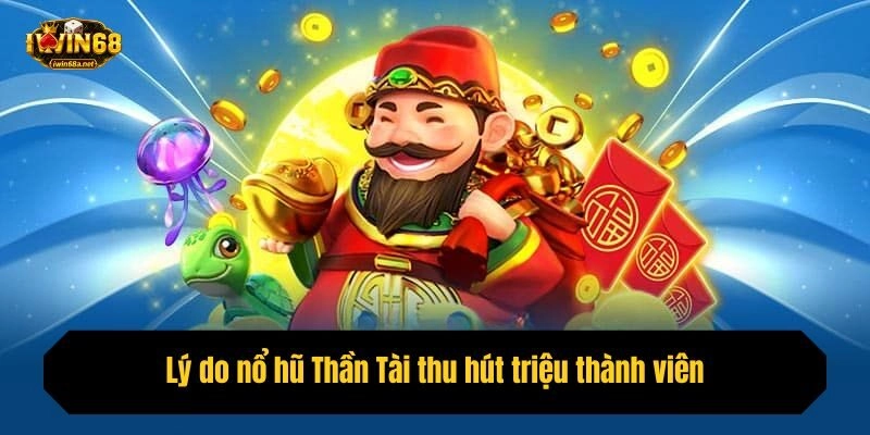 Lý do nổ hũ Thần Tài thu hút triệu thành viên