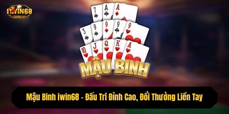 Mậu Binh iwin68 – Đấu Trí Đỉnh Cao, Đổi Thưởng Liền Tay 2025