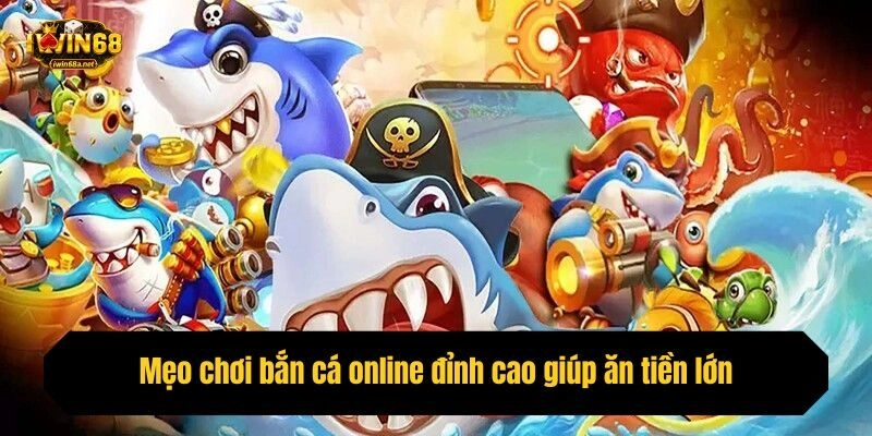 Mẹo chơi bắn cá online đỉnh cao giúp ăn tiền lớn