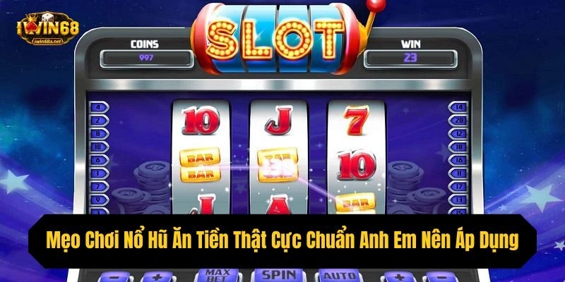 Mẹo Chơi Nổ Hũ Ăn Tiền Thật Cực Chuẩn Anh Em Nên Áp Dụng