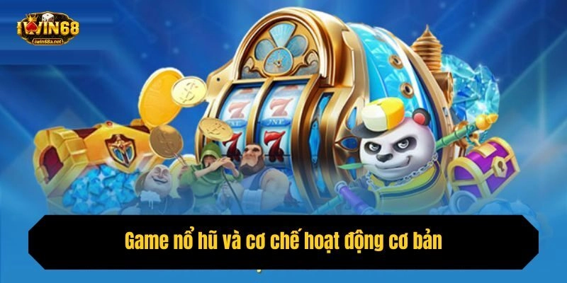 Game nổ hũ và cơ chế hoạt động cơ bản