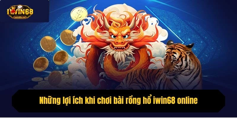 Những lợi ích khi chơi bài rồng hổ iwin68 online