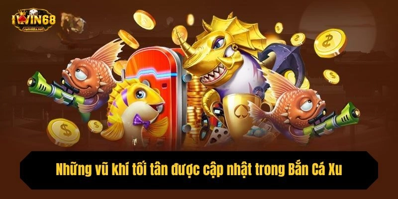 Những vũ khí tối tân được cập nhật trong Bắn Cá Xu