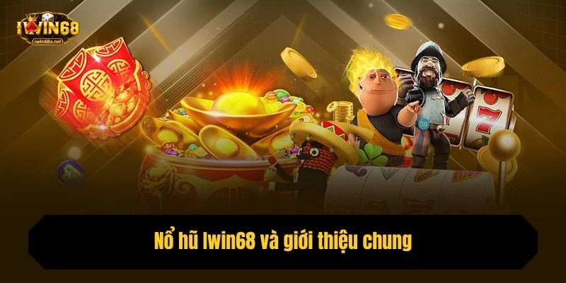 Nổ hũ Iwin68 và giới thiệu chung