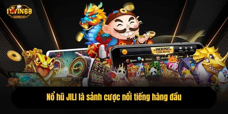 Nổ hũ JILI là sảnh cược nổi tiếng hàng đầu