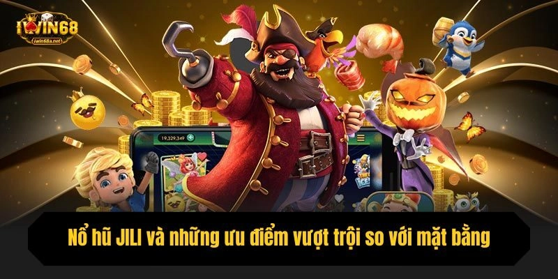 Nổ hũ JILI và những ưu điểm vượt trội so với mặt bằng