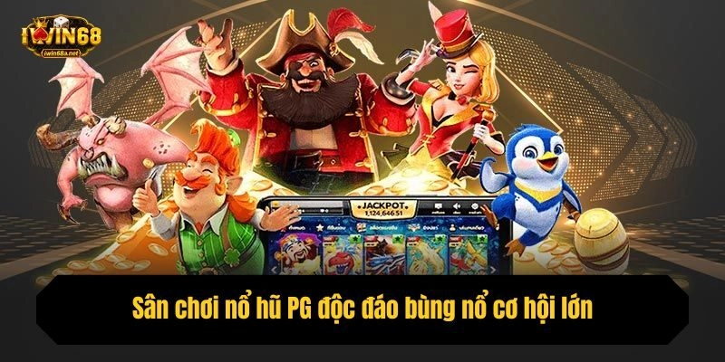 Sân chơi nổ hũ độc đáo bùng nổ cơ hội lớn