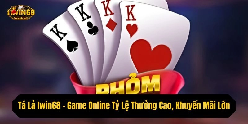 Tá Lả Iwin68 – Game Online Tỷ Lệ Thưởng Cao, Khuyến Mãi Lớn