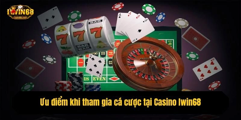 Ưu điểm khi tham gia cá cược tại Casino Iwin68
