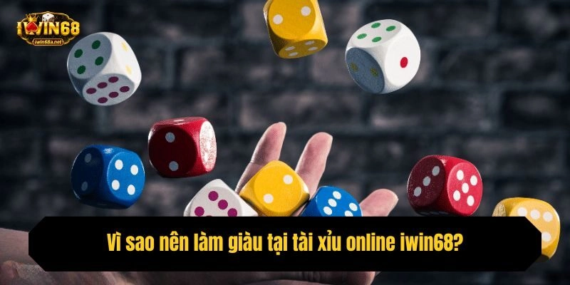 Vì sao nên làm giàu tại tài xỉu online iwin68?