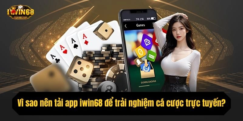 Vì sao nên tải app iwin68 để trải nghiệm cá cược trực tuyến?